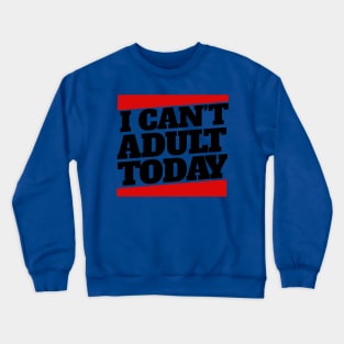 I Cant Adult Today 3 Crewneck Sweatshirt